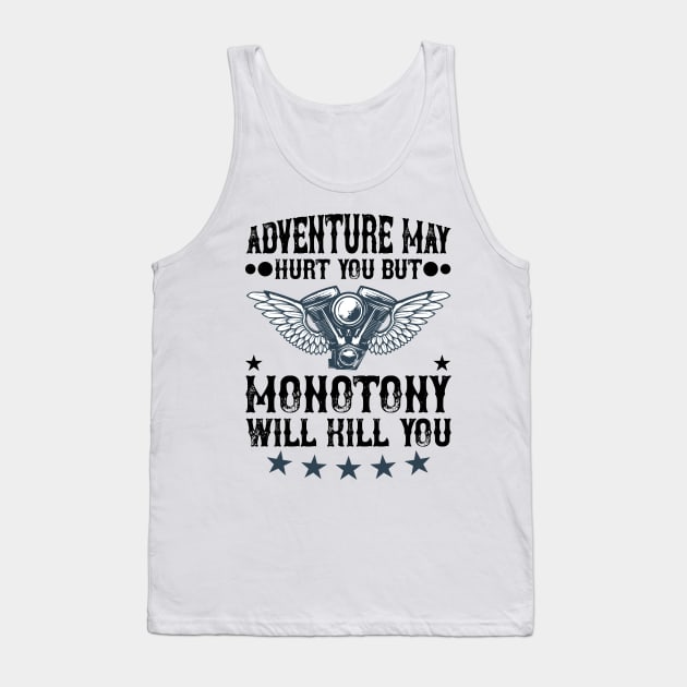 Adventure may hurt you but monotony will kill you T Shirt For Women Men Tank Top by QueenTees